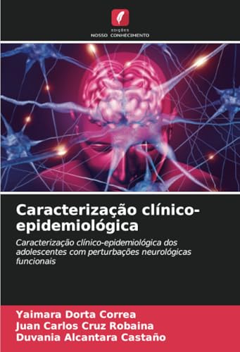 Caracterização clínico-epidemiológica: Caracterização clínico-epidemiológica dos adolescentes com perturbações neurológicas funcionais von Edições Nosso Conhecimento