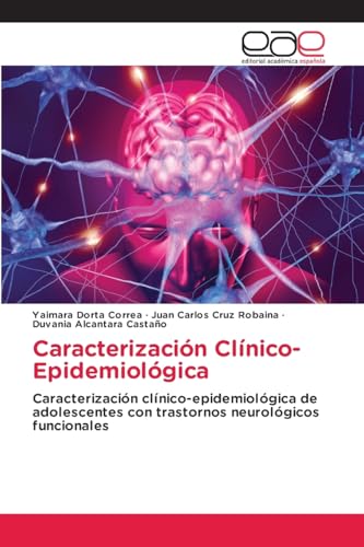 Caracterización Clínico-Epidemiológica: Caracterización clínico-epidemiológica de adolescentes con trastornos neurológicos funcionales von Editorial Académica Española
