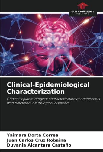 Clinical-Epidemiological Characterization: Clinical-epidemiological characterization of adolescents with functional neurological disorders. von Our Knowledge Publishing