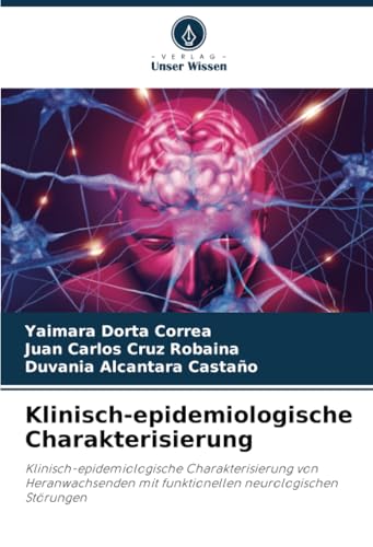 Klinisch-epidemiologische Charakterisierung: Klinisch-epidemiologische Charakterisierung von Heranwachsenden mit funktionellen neurologischen Störungen von Verlag Unser Wissen
