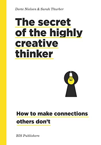 The Secret of the Highly Creative Thinker: How to Make Connections Others Don't