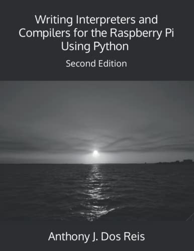 Writing Interpreters and Compilers for the Raspberry Pi Using Python: Second Edition von Independently Published