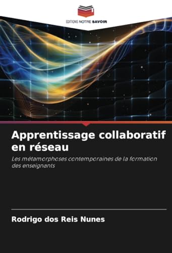Apprentissage collaboratif en réseau: Les métamorphoses contemporaines de la formation des enseignants von Editions Notre Savoir