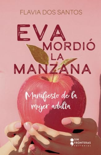 Eva mordió la manzana: Manifiesto de la mujer adulta von Grupo Sin Fronteras SAS