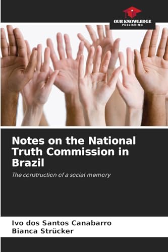 Notes on the National Truth Commission in Brazil: The construction of a social memory von Our Knowledge Publishing