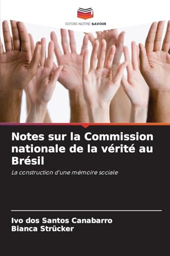 Notes sur la Commission nationale de la vérité au Brésil: La construction d'une mémoire sociale von Editions Notre Savoir