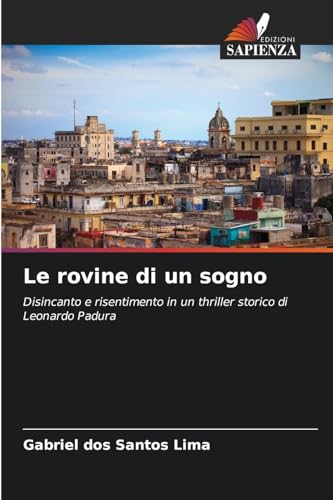Le rovine di un sogno: Disincanto e risentimento in un thriller storico di Leonardo Padura von Edizioni Sapienza