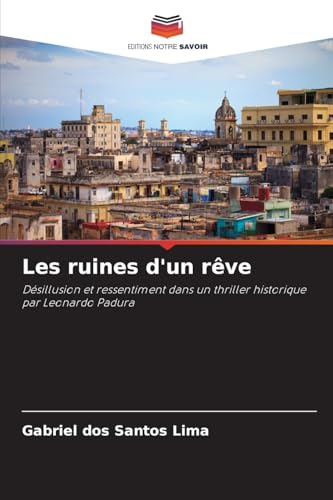 Les ruines d'un rêve: Désillusion et ressentiment dans un thriller historique par Leonardo Padura von Editions Notre Savoir
