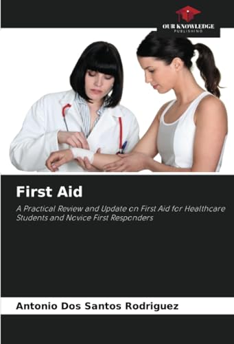 First Aid: A Practical Review and Update on First Aid for Healthcare Students and Novice First Responders von Our Knowledge Publishing