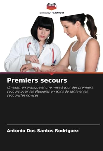 Premiers secours: Un examen pratique et une mise à jour des premiers secours pour les étudiants en soins de santé et les secouristes novices von Editions Notre Savoir