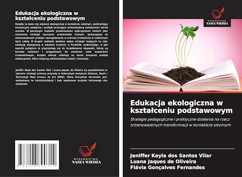 Edukacja ekologiczna w kszta¿ceniu podstawowym: Strategie pedagogiczne i praktyczne dzia¿ania na rzecz zrównowa¿onych transformacji w kontek¿cie szkolnym von Wydawnictwo Nasza Wiedza
