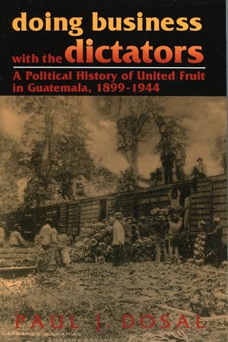 Doing Business with the Dictators: A Political History of United Fruit in Guatemala, 1899-1944: A Political History of United Fruit in Guatemala, 18991944 (Latin American Silhouettes) von Rowman & Littlefield Publishers