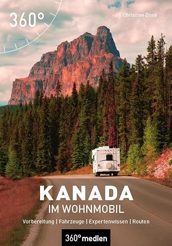 Kanada im Wohnmobil: Vorbereitung - Fahrzeuge - Expertenwissen - Routen (Camping in...) von 360° medien