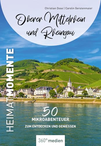Oberer Mittelrhein und Rheingau - HeimatMomente: 50 Mikroabenteuer zum Entdecken und Genießen (HeimatMomente: Mikroabenteuer zum Entdecken und Genießen) von 360° medien