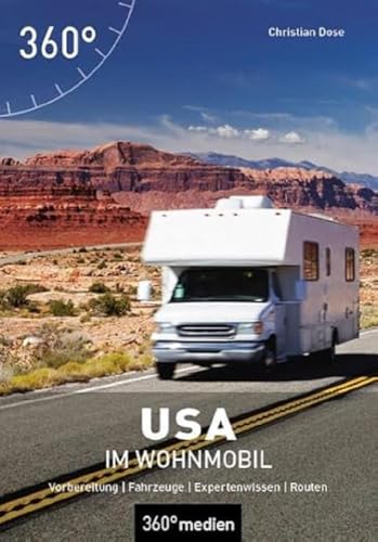 USA im Wohnmobil: Vorbereitung - Fahrzeuge - Expertenwissen - Routen (Camping in...) von 360 grad medien