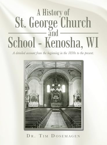 A History of St. George Church and School - Kenosha, WI: A detailed account from the beginning in the 1830s to the present. A History of St. George Church and School - Kenosha, WI: A detailed account from the beginning in the 1830s to the present. von AuthorHouse