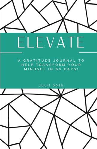 ELEVATE: A GRATITUDE JOURNAL TO TRANSFORM YOUR MINDSET IN 60 DAYS!