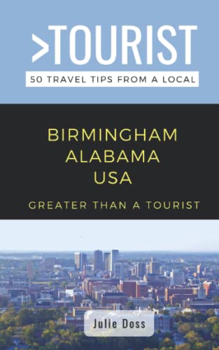 Greater Than a Tourist-Birmingham Alabama USA: 50 Travel Tips from a Local (Greater Than a Tourist- Alabama)