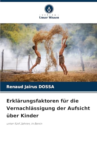 Erklärungsfaktoren für die Vernachlässigung der Aufsicht über Kinder: unter fünf Jahren, in Benin von Verlag Unser Wissen