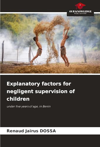 Explanatory factors for negligent supervision of children: under five years of age, in Benin von Our Knowledge Publishing