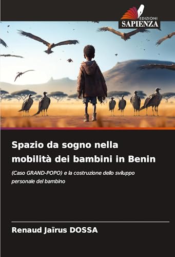 Spazio da sogno nella mobilità dei bambini in Benin: (Caso GRAND-POPO) e la costruzione dello sviluppo personale del bambino von Edizioni Sapienza