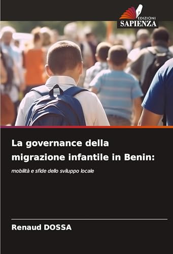 La governance della migrazione infantile in Benin:: mobilità e sfide dello sviluppo locale von Edizioni Sapienza