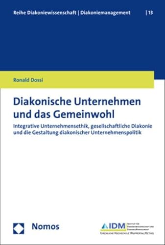 Diakonische Unternehmen und das Gemeinwohl: Integrative Unternehmensethik, gesellschaftliche Diakonie und die Gestaltung diakonischer ... │ Diakoniemanagement, Band 13) von Nomos Verlagsgesellschaft
