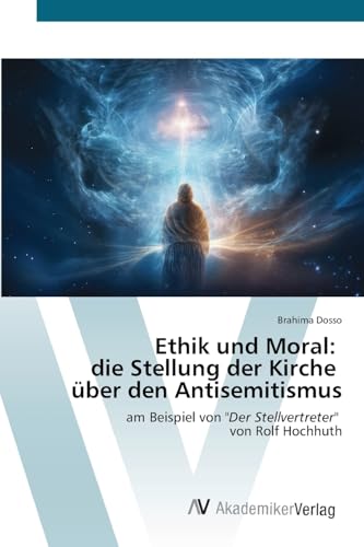 Ethik und Moral: die Stellung der Kirche über den Antisemitismus: am Beispiel von "Der Stellvertreter" von Rolf Hochhuth von AV Akademikerverlag