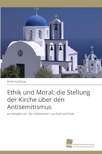 Ethik und Moral: die Stellung der Kirche über den Antisemitismus: am Beispiel von "Der Stellvertreter" von Rolf Hochhuth.DE von OmniScriptum