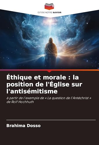 Éthique et morale : la position de l'Église sur l'antisémitisme: à partir de l'exemple de ' La question de l'Antéchrist ' de Rolf Hochhuth von Editions Notre Savoir