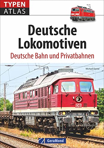 Lokomotiven: Typenatlas Deutsche Lokomotiven. Deutsche Bahn und Privatbahnen. Handbuch für Trainspotter, Eisenbahnfotografen, Lokfans und Technikbegeisterte. Kompaktüberblick aller Baureihen.
