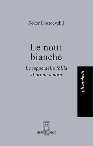 Le notti bianche-Le tappe della follia-Il primo amore (Gli archetti) von Libri dell'Arco