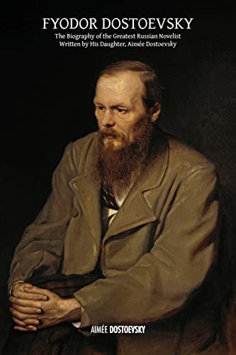 Fyodor Dostoevsky: The Biography of the Greatest Russian Novelist, Written by His Daughter, Aimée Dostoevsky von Discovery Publisher
