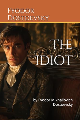The Idiot: by Fyodor Mikhailovich Dostoevsky The Idiot: by Fyodor Mikhailovich Dostoevsky von Independently published