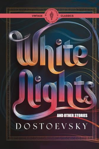 White Nights and Other Stories: Timeless Tales of Love, Loss, Redemption, and the Human Spirit | A Collection of Fyodor Dostoevsky’s Greatest Short Stories von Writtentorch Publishing