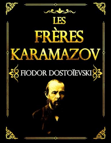 Les Frères Karamazov Chef-d'œuvre de Fiodor Dostoïevski Édition intégrale et annotée : revenir à l'original Entre tragédie familiale, quête spirituelle et réflexion philosophique, Les Frères Karamazov Chef-d'œuvre de Fiodor Dostoïevski Édition intégrale et annotée : revenir à l'original Entre tragédie familiale, quête spirituelle et réflexion philosophique, von Independently published