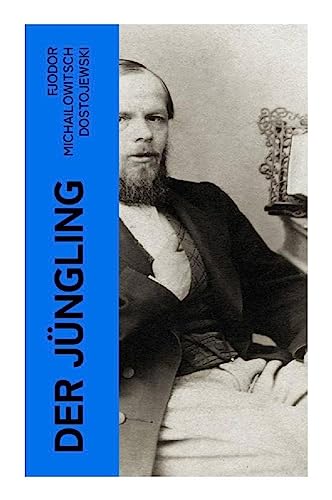 Der Jüngling: Werdejahre: Ein Bildungsroman des Autors von Schuld und Sühne, Der Idiot, Die Dämonen und Die Brüder Karamasow Der Jüngling: Werdejahre: Ein Bildungsroman des Autors von Schuld und Sühne, Der Idiot, Die Dämonen und Die Brüder Karamasow