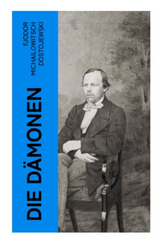 Die Dämonen: Die Besessenen: Dostojewskis letzte anti-nihilistische Arbeit (Ein Klassiker der russischen Literatur) von e-artnow