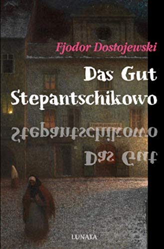 Das Gut Stepantschikowo und seine Bewohner: Aus den Aufzeichnungen eines Unbekannten Das Gut Stepantschikowo und seine Bewohner: Aus den Aufzeichnungen eines Unbekannten