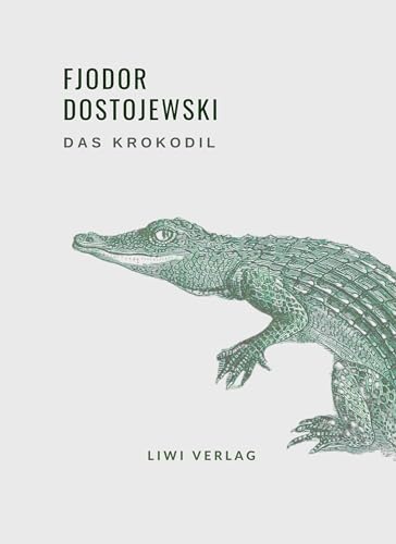 Fjodor Dostojewski: Das Krokodil. Vollständige Neuausgabe: Eine ungewöhnliche Begebenheit Fjodor Dostojewski: Das Krokodil. Vollständige Neuausgabe: Eine ungewöhnliche Begebenheit von LIWI Literatur- und Wissenschaftsverlag