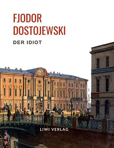 Fjodor Dostojewski: Der Idiot. Vollständige Neuausgabe.: Ein Roman in vier Teilen