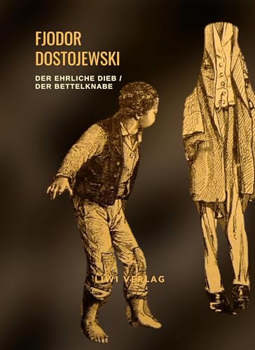 Fjodor Dostojewski: Der ehrliche Dieb / Der Bettelknabe Fjodor Dostojewski: Der ehrliche Dieb / Der Bettelknabe von LIWI Literatur- und Wissenschaftsverlag