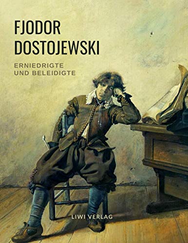 Fjodor Dostojewski: Erniedrigte und Beleidigte: Roman in vier Teilen mit einem Epilog.