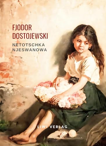 Fjodor Dostojewski: Netotschka Njeswanowa Fjodor Dostojewski: Netotschka Njeswanowa von LIWI Literatur- und Wissenschaftsverlag