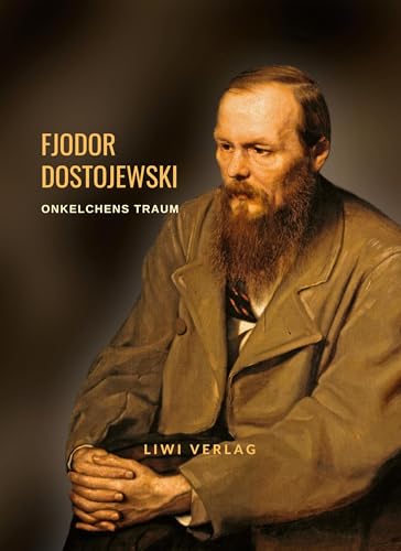 Fjodor Dostojewski: Onkelchens Traum. Vollständige Neuausgabe
