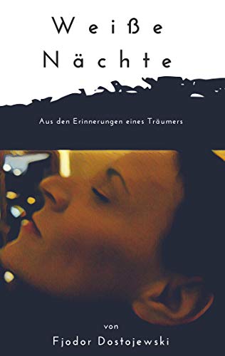 Weiße Nächte: Aus den Erinnerungen eines Träumers. Ein empfindsamer Roman. In neuer deutscher Rechtschreibung Weiße Nächte: Aus den Erinnerungen eines Träumers. Ein empfindsamer Roman. In neuer deutscher Rechtschreibung von Books on Demand
