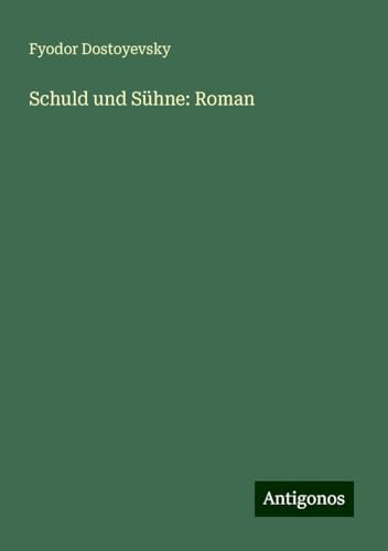 Schuld und Sühne: Roman Schuld und Sühne: Roman von Antigonos Verlag