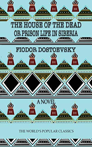 The House of the Dead: or Prison Life in Siberia (The World's Popular Classics, Band 26)
