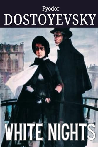 White Nights: Fyodor Dostoyevsky, English Translation from Original 1848 Russian Literary Historical Masterpiece Edition White Nights: Fyodor Dostoyevsky, English Translation from Original 1848 Russian Literary Historical Masterpiece Edition