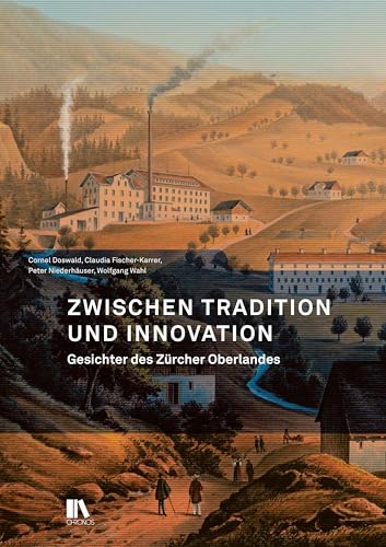 Zwischen Tradition und Innovation: Gesichter des Zürcher Oberlandes: Gesichter des Zu¿rcher Oberlandes Zwischen Tradition und Innovation: Gesichter des Zürcher Oberlandes: Gesichter des Zu¿rcher Oberlandes von Chronos
